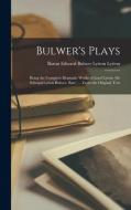 Bulwer's Plays: Being the Complete Dramatic Works of Lord Lytton (Sir Edward Lytton Bulwer, Bart.) ... From the Original Text di Baron Edward Bulwer Lytton Lytton edito da LEGARE STREET PR