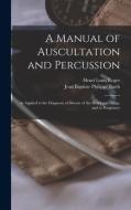 A Manual of Auscultation and Percussion: As Applied to the Diagnosis of Disease of the Heart and Lungs, and to Pregnancy di Jean Baptiste Philippe Barth, Henri Louis Roger edito da LEGARE STREET PR