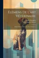 Élémens De L'art Vétérinaire: Matière Médicale Raisonnée, Etc, Volume 2... di Claude Bourgelat, Jean-Baptiste Huzard edito da LEGARE STREET PR