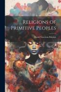 Religions of Primitive Peoples di Daniel Garrison Brinton edito da LEGARE STREET PR