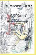 The Year I Lived Dangerously: A Traveling Memoir di Laura Marie Parker edito da INDEPENDENTLY PUBLISHED