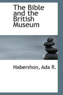The Bible And The British Museum di Habershon Ada R edito da Bibliolife