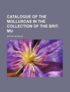 Catalogue of the Molluscas in the Collection of the Brit. Mu di British Museum edito da Rarebooksclub.com