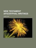New Testament Apocryphal Writings di James Orr edito da Rarebooksclub.com