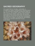 Sacred Geography; Or, a Gazetteer of the Bible. Containing, in Alphabetical Order, a Geographical Description of All the Countries, Kingdoms, Nations di Elijah Parish edito da Rarebooksclub.com