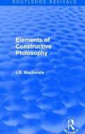 Elements of Constructive Philosophy di J. S. Mackenzie edito da Taylor & Francis Ltd