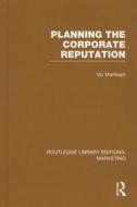 Planning the Corporate Reputation (Rle Marketing) di Vic Markham edito da ROUTLEDGE