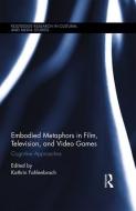 Embodied Metaphors in Film, Television, and Video Games edito da Taylor & Francis Ltd