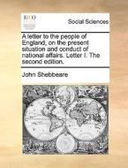 A Letter To The People Of England, On The Present Situation And Conduct Of National Affairs. Letter I. The Second Edition. di John Shebbeare edito da Gale Ecco, Print Editions