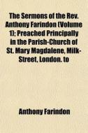 The Sermons Of The Rev. Anthony Farindon di Anthony Farindon edito da General Books