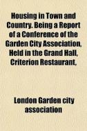 Housing In Town And Country. Being A Rep di London Garden City Association edito da General Books