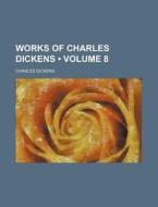 Works Of Charles Dickens (volume 8) di Charles Dickens edito da General Books Llc