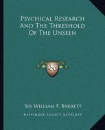 Psychical Research and the Threshold of the Unseen di William F. Barrett edito da Kessinger Publishing
