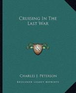 Cruising in the Last War di Charles J. Peterson edito da Kessinger Publishing