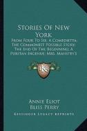 Stories of New York: From Four to Six, a Comedietta; The Commonest Possible Storyfrom Four to Six, a Comedietta; The Commonest Possible Sto di Annie Eliot, Bliss Perry, Edith Wharton edito da Kessinger Publishing