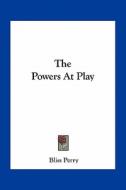 The Powers at Play di Bliss Perry edito da Kessinger Publishing
