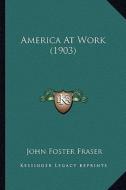 America at Work (1903) di John Foster Fraser edito da Kessinger Publishing