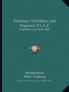 Dictionary of Painters and Engravers V2, L-Z: Biographical and Critical (1889) di Michael Bryan edito da Kessinger Publishing