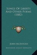 Songs of Liberty and Other Poems (1882) di John McIntosh edito da Kessinger Publishing