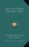 Tales of Indian Chivalry (1901) di Michael MacMillan edito da Kessinger Publishing