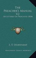 The Preacher's Manual V2: Or Lectures on Preaching (1834) di S. T. Sturtevant edito da Kessinger Publishing