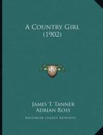 A Country Girl (1902) di James T. Tanner, Adrian Ross, Lionel Monckton edito da Kessinger Publishing