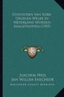Dispositien Van Kerk-Orgelen Welke in Nederland Worden Aangetroffen (1907) di Joachim Hess, Jan Willem Enschede edito da Kessinger Publishing