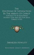 The Doctrine of Satisfaction by the Merits of Christ: Supposed to Be Blasphemy Against God and His Son Jesus Christ (1733) di Ebenezer Hewlett edito da Kessinger Publishing