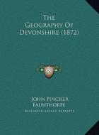 The Geography of Devonshire (1872) di John Pincher Faunthorpe edito da Kessinger Publishing