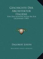 Geschichte Der Architektur Italiens: Von Den Altesten Zeiten Bis Zur Gegenwart (1907) di Dagobert Joseph edito da Kessinger Publishing
