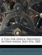 A Plea For Africa; Delivered In New-haven, July 4th, 1825 edito da Nabu Press