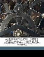 A Memoir Of Benjamin Robbins Curtis, Ll. di Benjamin Robbins Curtis, George Ticknor Curtis edito da Nabu Press