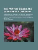 The Painter, Gilder and Varnisher Companion; Comprising the Manufacture and Test of Pigments, the Art of Painting, Graining, Marbling, Staining, Sign- di William T. Brannt edito da Rarebooksclub.com