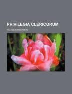 Privilegia Clericorum di Francesco Bordoni edito da Rarebooksclub.com