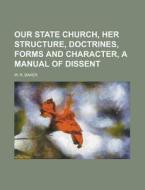 Our State Church, Her Structure, Doctrines, Forms And Character, A Manual Of Dissent di United States General Accounting Office, W R Baker edito da Rarebooksclub.com