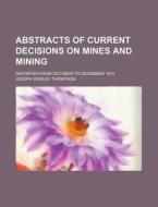 Abstracts Of Current Decisions On Mines And Mining; Reported From October To December 1915 di Joseph Wesley Thompson edito da General Books Llc