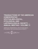 Transactions Of The American Homoeopathic Ophthalmological, Otological And Laryngological Society. Annual Meeting (volume 11) di American Homoeopathic edito da General Books Llc