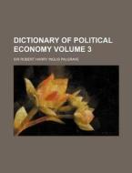 Dictionary of Political Economy Volume 3 di Robert Harry Inglis Palgrave edito da Rarebooksclub.com