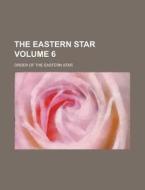 The Eastern Star Volume 6 di Order Of the Eastern Star edito da Rarebooksclub.com