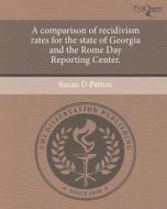 A Comparison of Recidivism Rates for the State of Georgia and the Rome Day Reporting Center. di Susan D. Patton edito da Proquest, Umi Dissertation Publishing