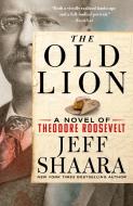 The Old Lion: A Novel of Theodore Roosevelt di Jeff Shaara edito da GRIFFIN