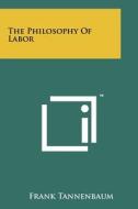 The Philosophy of Labor di Frank Tannenbaum edito da Literary Licensing, LLC
