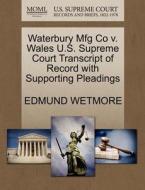 Waterbury Mfg Co V. Wales U.s. Supreme Court Transcript Of Record With Supporting Pleadings di Edmund Wetmore edito da Gale Ecco, U.s. Supreme Court Records