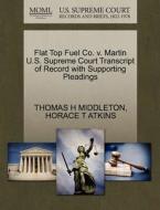 Flat Top Fuel Co. V. Martin U.s. Supreme Court Transcript Of Record With Supporting Pleadings di Thomas H Middleton, Horace T Atkins edito da Gale, U.s. Supreme Court Records