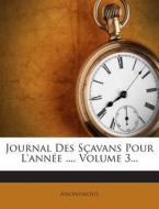 Journal Des Scavans Pour L'Annee ..., Volume 3... di Anonymous edito da Nabu Press