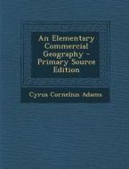 An Elementary Commercial Geography di Cyrus Cornelius Adams edito da Nabu Press