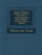Gustav Theodore Fechner: Rede Zur Feier Seines Hundertjahrigen Geburtstages - Primary Source Edition di Wilhelm Max Wundt edito da Nabu Press