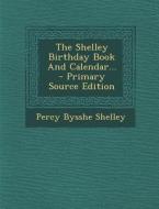 The Shelley Birthday Book and Calendar... - Primary Source Edition di Percy Bysshe Shelley edito da Nabu Press