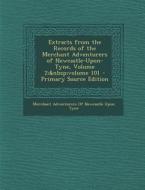 Extracts from the Records of the Merchant Adventurers of Newcastle-Upon-Tyne, Volume 2; Volume 101 edito da Nabu Press