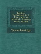 Bamboo, Considered as a Paper-Making Material - Primary Source Edition di Thomas Routledge edito da Nabu Press